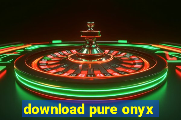 download pure onyx